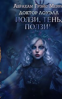 Доктор Лоуэлл 2. Ползи, тень, ползи! - Абрахам Меррит