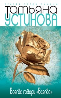 Всегда говори «всегда» 1. Всегда говори «всегда» - Татьяна Устинова