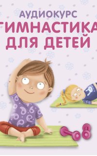 Гимнастика для детей - Ольга Цыпленкова