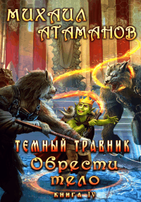 Тёмный травник 4. Обрести тело - Михаил Атаманов