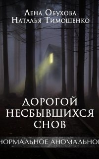 Нормальное аномальное 12. Дорогой несбывшихся снов - Лена Обухова, Наталья Тимошенко