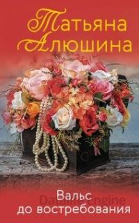 Еще раз про любовь. Вальс до востребования - Татьяна Алюшина