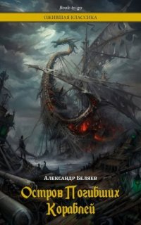 Остров Погибших Кораблей - Александр Беляев