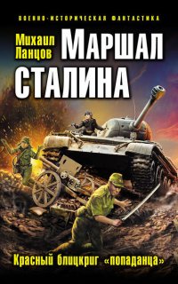 Маршал 2. Маршал Сталина. Красный блицкриг «попаданца» - Михаил Ланцов
