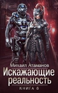 Искажающие Реальность. Книга 8 - Михаил Атаманов