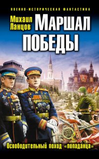Маршал 3. Маршал Победы. Освободительный поход «попаданца» - Михаил Ланцов