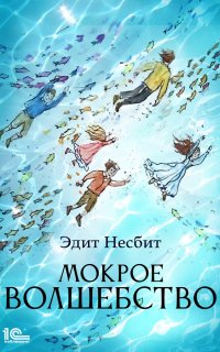 Мокрое волшебство - Эдит Несбит