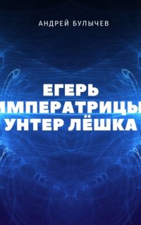 Егерь Императрицы 1. Унтер Лёшка - Андрей Булычев