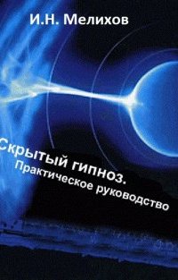 Скрытый гипноз. Практическое руководство - И.Н. Мелихов