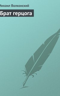 Брат герцога - Михаил Волконский