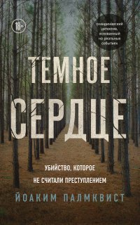 Темное сердце. Убийство, которое не считали преступлением - Йоаким Палмквист