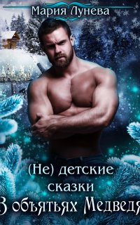 (Не) детские сказки 1. В объятьях медведя - Мария Лунёва