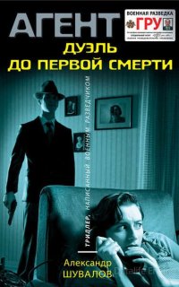 Агент ГРУ. Дуэль до первой смерти - Александр Шувалов