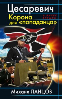 Десантник на престоле 2. Цесаревич Корона для «попаданца» - Михаил Ланцов