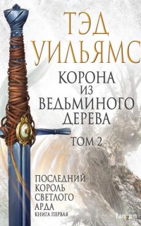 Последний король Светлого Арда 1.1 Корона из ведьминого дерева. Том 2 - Тэд Уильямс