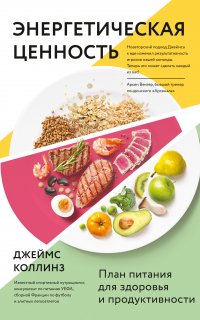 Энергетическая ценность. План питания для здоровья и продуктивности - Джеймс Коллинз