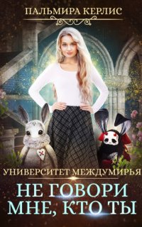Университет Междумирья 2. Не говори мне, кто ты - Пальмира Керлис