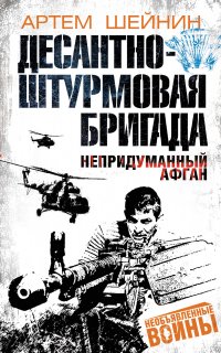 Десантно-штурмовая бригада. Непридуманный Афган - Артем Шейнин