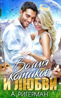 Во имя котиков и любви - Анастасия Ригерман