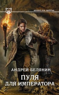 Цепные псы Империи 2. Пуля для императора - Андрей Белянин