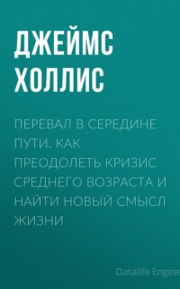 Перевал в середине пути. Как преодолеть кризис среднего возраста и найти новый смысл жизни - Джеймс Холлис