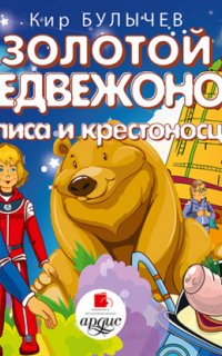 Алиса Селезнева 18. Золотой медвежонок. Алиса и крестоносцы - Кир Булычев