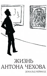 Жизнь Антона Чехова - Дональд Рейфилд