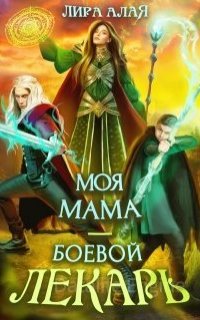Моя мама – боевой лекарь - Лира Алая