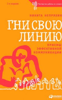 Гни свою линию. Приемы эффективной коммуникации - Никита Непряхин