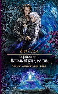 Воровка чар 2. Нечисть, нежить, нелюдь - Аня Сокол