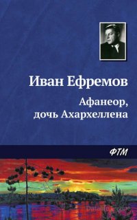 Афанеор, дочь Ахархеллена - Иван Ефремов