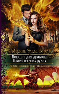 Огненное сердце Аронгары 2. Поющая для дракона. Пламя в твоих руках - Марина Эльденберт