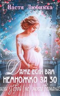 Даже если вам немножко за 30, или Герой (не) моего романа! - Настя Любимка