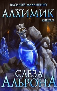 Алхимик 3. Слеза Альрона - Василий Маханенко