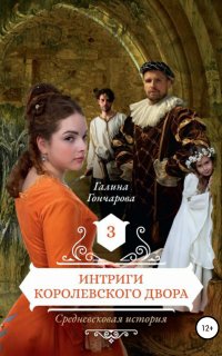 Средневековая история 3. Интриги королевского двора - Галина Гончарова