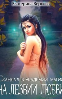 Скандалы в академии магии 2. На лезвии любви - Екатерина Верхова