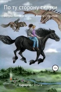 По ту сторону сказки 7. Ветры, кони и дороги - Ольга Назарова