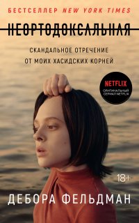 Неортодоксальная. Скандальное отречение от моих хасидских корней - Дебора Фельдман