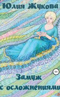 Замуж с осложнениями 1. Замуж с осложнениями - Юлия Жукова