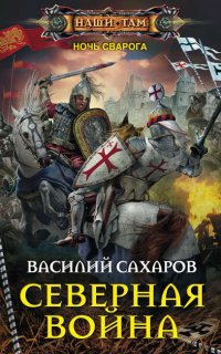 Ночь Сварога 3. Северная война - Василий Сахаров