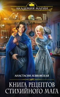 Книга рецептов стихийного мага 1. Книга рецептов стихийного мага - Анастасия Левковская