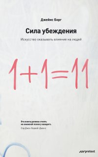 Сила убеждения. Искусство оказывать влияние на людей - Джеймс Борг