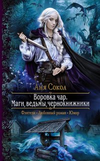 Воровка чар 1. Маги, ведьмы, чернокнижники - Аня Сокол