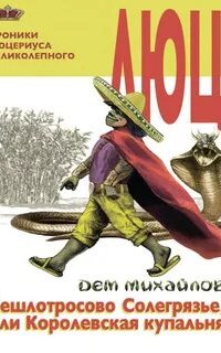 Хроники Люцериуса Великолепного 2. Чешлотросово Солегрязье, или Королевская купальня - Дем Михайлов