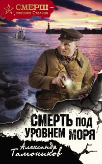 СМЕРШ – спецназ Сталина. Смерть под уровнем моря - Александр Тамоников