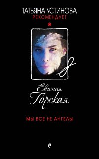 Татьяна Устинова рекомендует. Мы все не ангелы - Евгения Горская