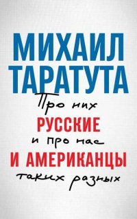 Русские и американцы. Про них и про нас, таких разных - Михаил Таратута