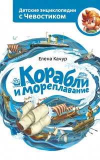 Детские энциклопедии с Чевостиком. Корабли и мореплавание - Елена Качур