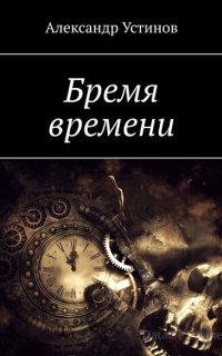 Бремя времени -  Устинов Александр