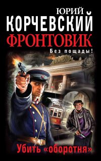 Фронтовик 1. Убить «оборотня» - Юрий Корчевский